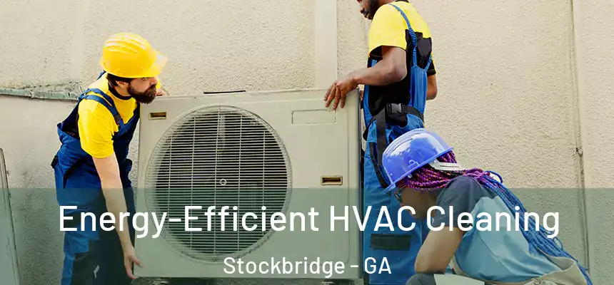 Energy-Efficient HVAC Cleaning Stockbridge - GA